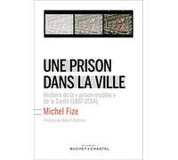 UNE PRISON DANS LA VILLE: Histoire de la "prison modèle" de la Santé (1867-2014)