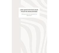 Une question par jour pour me rencontrer: 100 jours pour se raconter, se découvrir