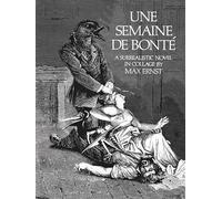 Une Semaine De Bonté: A Surrealistic Novel in Collage
