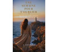 Une semaine pour t'oublier: Une romance bouleversante sur l'amour, le temps qui passe et les secondes qui changent une vie entière