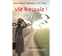 UNE SEULE DECISION ET VOTRE VIE BASCULE !: Psychologie positive