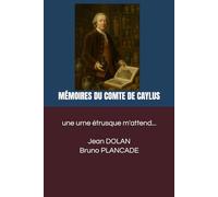 UNE URNE ÉTRUSQUE M’ATTEND - ÉCLATS D’UN MONDE ANCIEN: MÉMOIRES DU COMTE DE CAYLUS ÉCRITS DANS SES DERNIERS JOURS