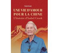 UNE VIE D'AMOUR POUR LA CHINE: L'histoire d'Isabel Crook/我用一生爱中国:伊莎白·柯鲁克的故事
