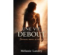 Une vie debout: survivre, aimer, se relever