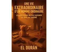UNE VIE EXTRAORDINAIRE D’UN HOMME ORDINAIRE: VOLUME III - LEÇONS POUR NE PAS SAIGNER CE QUE J’AI SAIGNÉ: 3