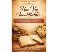 Une Vie Inoubliable: Journal Guidé de Transmission - Racontez Votre Histoire, Vos Souvenirs et Votre Héritage
