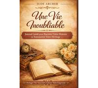 Une Vie Inoubliable: Journal Guidé de Transmission - Racontez Votre Histoire, Vos Souvenirs et Votre Héritage