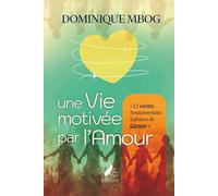 Une vie motivée par l'Amour: 11 vérités fondamentales à propos de l’amour