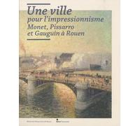UNE VILLE POUR L'IMPRESSIONNISME : MONET, PISSARRO ET GAUGUIN A ROUEN: Monet, Pissarro et Gauguin à Rouen