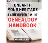 Unearth Your Heritage: A Comprehensive Online Genealogy Handbook: Discover your roots with step-by-step tips for tracing family history online.