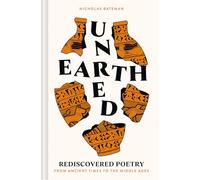 Unearthed: Lost, broken, forgotten, rediscovered: poetry across 35 centuries: Rediscovered poetry from ancient times to the middle ages