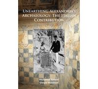 Unearthing Alexandria’s Archaeology: The Italian Contribution