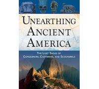 Unearthing Ancient America: The Lost Sagas of Conquerors, Castaways, and Scoundrels