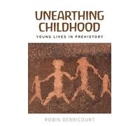Unearthing Childhood: Young Lives in Prehistory