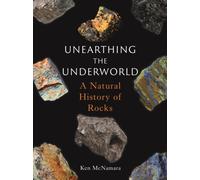 Unearthing the Underworld : A Natural History of Rocks