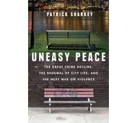 Uneasy Peace - The Great Crime Decline, the Renewal of City Life, and the Next War on Violence