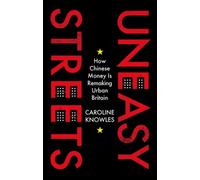Uneasy Streets : How Chinese Money Is Remaking Urban Britain