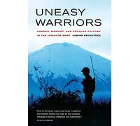 Uneasy Warriors: Gender, Memory, and Popular Culture in the Japanese Army