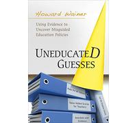 Uneducated Guesses: Using Evidence to Uncover Misguided Education Policies