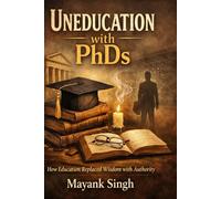Uneducation with PhDs: How Education Replace Wisdom With Authority