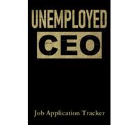 Unemployed CEO: Job Application Tracker Log Book Easy Job Search Job Hunting For Unemployed Chief Executive Officers Job Seekers Looking For New Employment Job Application Status Tracking Book