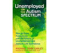 Unemployed on the Autism Spectrum: How to Cope Productively with the Effects of Unemployment and Jobhunt with Confidence