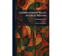 Unemployment Relief in Great Britain: A Study in State Socialism