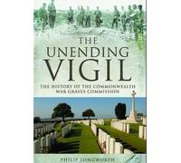Unending Vigil: A History of Commonwealth War Graves Commission