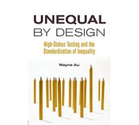 Unequal By Design: High-Stakes Testing and the Standardization of Inequality (Critical Social Thought)