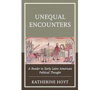 Unequal Encounters: A Reader in Early Latin American Political Thought