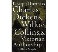 Unequal Partners: Charles Dickens, Wilkie Collins, and Victorian Authorship