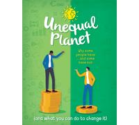 Unequal Planet : Why some people have - and some have not (and what you can do to change it)