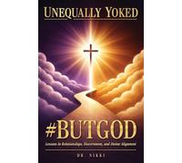 Unequally Yoked: #ButGod, Lessons In Relationships, Discernment, and Divine Alignment
