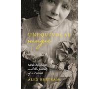 Unequivocal Magic: Sarah Bernhardt and the Journey of a Portrait (Life Writing)