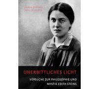 Unerbittliches Licht: Versuche zur Philosophie und Mystik Edith Steins