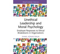Unethical Leadership and Moral Psychology : Employee Responses to Ethical Breakdowns in Organizations