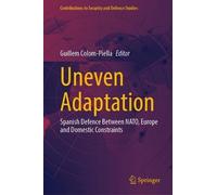 Uneven Adaptation: Spanish Defence Between NATO, Europe and Domestic Constraints (Contributions to Security and Defence Studies)