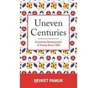 Uneven Centuries - Economic Development of Turkey since 1820: 75 (The Princeton Economic History of the Western World)