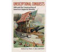 Unexceptional Conquests : 1898 and the Construction of America's Imperial Identity