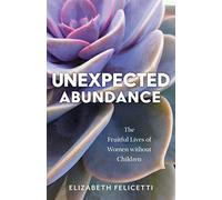 Unexpected Abundance: The Fruitful Lives of Women Without Children