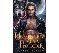 Unexpected Alpha Protector: A Second Chance Rejected Mate Werewolf Shifter Romance: 3 (Fated to Wolf)