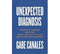Unexpected Diagnosis: Prostate Cancer and the Wake-Up Call to Live Healthier and Happier