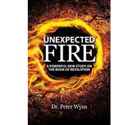 Unexpected Fire: A Powerful New Study on the Book of Revelation