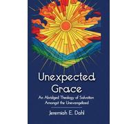 Unexpected Grace: An Abridged Theology of Salvation Amongst the Unevangelized