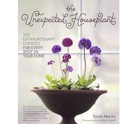 Unexpected Houseplant, The: 220 Extraordinary Choices for Every Spot in Your Home