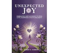Unexpected Joy: Embracing Life's Journey To Find Love , Happiness And Fulfillment