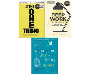 Unexpected Joy of Being Sober, Deep Work, One Thing 3 Books Collection Set