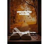 Unexpected Lessons: A Loving Journey Toward The Final Chapter