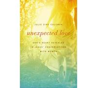 Unexpected Love: God's Heart Revealed in Jesus' Conversations with Women