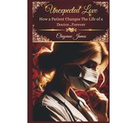 Unexpected Love: When a Patient Changes the Life of a Doctor...Forever